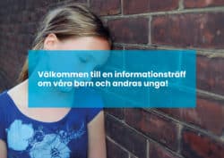 Flickan tittar nedåt. framför står texten Välkommen till en informationsträff om våra barn och andras unga.